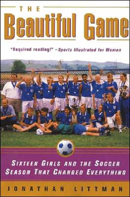 The Beautiful Game: Sixteen Girls and the Soccer Season That Changed Everything