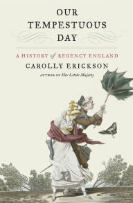 Title: Our Tempestuous Day: A History of Regency England, Author: Carolly Erickson