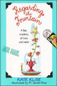 Title: Regarding the Fountain: A Tale, in Letters, of Liars and Leaks, Author: Kate Klise