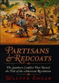 Partisans and Redcoats: The Southern Conflict That Turned the Tide of the American Revolution