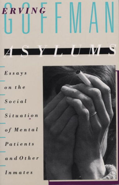 Asylums: Essays on the Social Situation of Mental Patients and Other Inmates