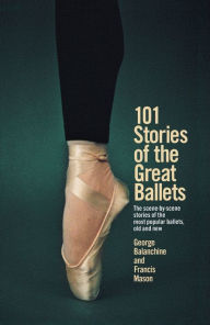 Title: 101 Stories of the Great Ballets: The scene-by-scene stories of the most popular ballets, old and new, Author: George Balanchine