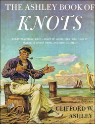 Title: Ashley Book of Knots: Every Practical Knot--What It Looks Like, Who Uses It, Where It Comes From, and How to Tie It, Author: Clifford Ashley