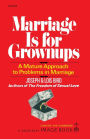 Marriage Is for Grownups: A Mature Approach to Problems in Marriage