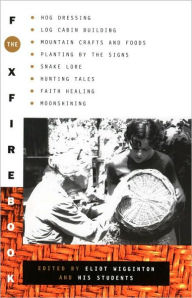 Title: The Foxfire Book: Hog Dressing, Log Cabin Building, Mountain Crafts and Foods, Planting by the Signs, Snake Lore, Hunting Tales, Faith Healing, Moonshining, and Other Affairs of Plain Living, Author: Foxfire Fund