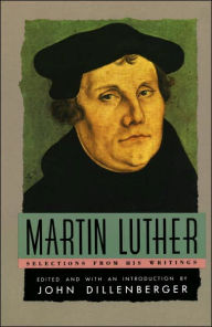 Title: Martin Luther: Selections From His Writing, Author: Martin Luther