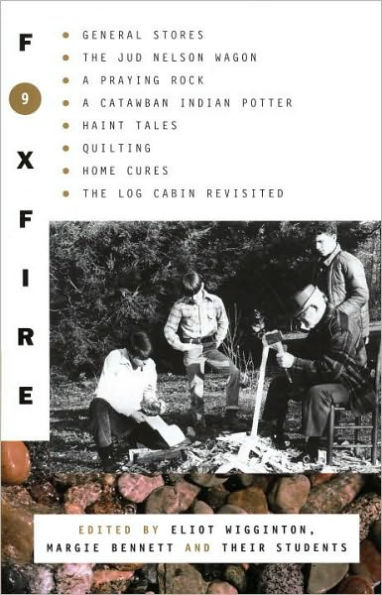 Foxfire 9: General Stores, the Jud Nelson Wagon, a Praying Rock, a Catawba Indian Potter--and Haint Tales, Quilting, Homes Cures, and Log Cabins Revisited