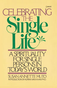 Title: Celebrating the Single Life: A Spirituality for Single Persons in Today's World, Author: Susan Annette Muto