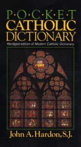 Title: Pocket Catholic Dictionary: Abridged Edition of Modern Catholic Dictionary, Author: John Hardon