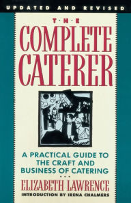 Title: The Complete Caterer: A Practical Guide to the Craft and Business of Catering, Updated and Revised, Author: Elizabeth Lawrence