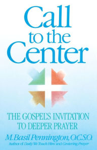 Title: Call to the Center: The Gospel's Invitation to Deeper Prayer, Author: Basil Pennington