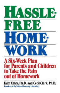 Title: Hassle-Free Homework: A Six-Week Plan for Parents and Children to Take the Pain Out of Homework, Author: Faith Clark