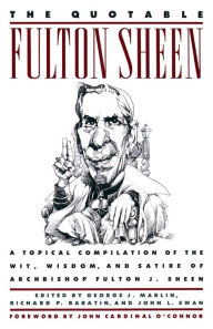 The Quotable Fulton Sheen: A Topical Compilation of the Wit, Wisdom, and Satire of Archbishop Fulton J. Sheen