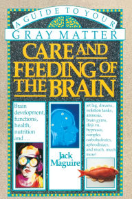 Title: Care and Feeding of the Brain: A Guide to Your Gray Matter, Author: Jack Maguire