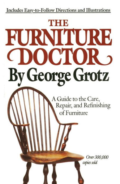 The Furniture Doctor: A Guide to the Care, Repair, and Refinishing of Furniture