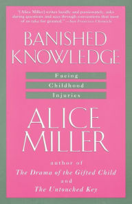 Title: Banished Knowledge: Facing Childhood Injuries, Author: Alice Miller