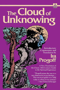 Title: The Cloud of Unknowing: A New Translation of the Classic 14th-Century Guide to the Spiritual Experience, Author: Ira Progoff