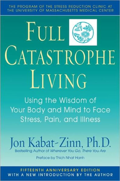 Full Catastrophe Living: Using the Wisdom of Your Body and Mind to Face Stress, Pain, and Illness