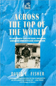 Across the top of the World: To the North Pole by Sled, Balloon, Airplane and Nuclear Icebreaker