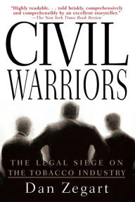 Title: Civil Warriors: The Legal Siege on the Tobacco Industry, Author: Dan Zegart