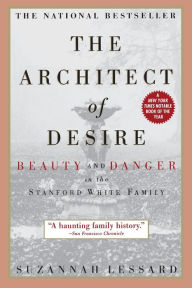 Title: The Architect of Desire: Beauty and Danger in the Stanford White Family, Author: Suzannah Lessard