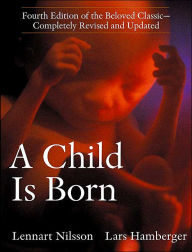Title: A Child Is Born: Fourth Edition of the Beloved Classic--Completely Revised and Updated, Author: Lennart Nilsson