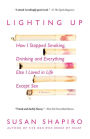 Lighting Up: How I Stopped Smoking, Drinking and Everything Else I Loved in Life Except Sex