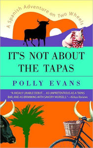 Title: It's Not about the Tapas: A Spanish Adventure on Two Wheels, Author: Polly Evans