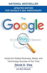 Title: The Google Story (2018 Updated Edition): Inside the Hottest Business, Media, and Technology Success of Our Time, Author: David A. Vise