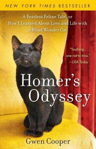 Title: Homer's Odyssey: A Fearless Feline Tale, or How I Learned about Love and Life with a Blind Wonder Cat, Author: Gwen Cooper
