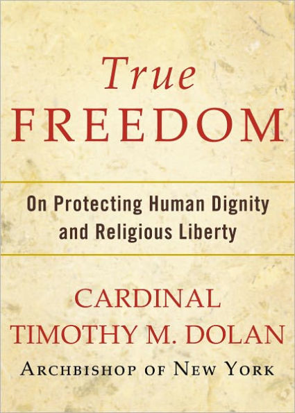 True Freedom: On Protecting Human Dignity and Religious Liberty