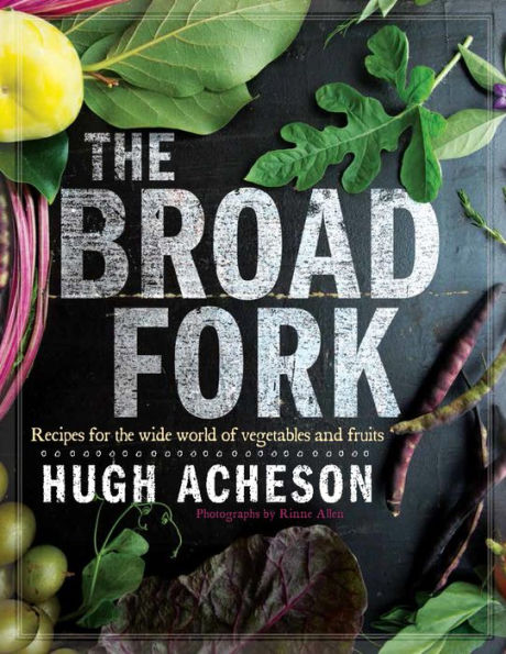 The Broad Fork: Recipes for the Wide World of Vegetables and Fruits: A Cookbook