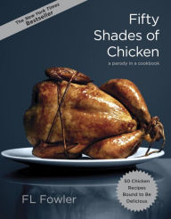 Title: Fifty Shades of Chicken: A Parody in a Cookbook, Author: F.L. Fowler