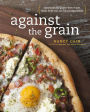 Against the Grain: Extraordinary Gluten-Free Recipes Made from Real, All-Natural Ingredients : A Cookbook