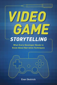 Title: Video Game Storytelling: What Every Developer Needs to Know about Narrative Techniques, Author: Evan Skolnick