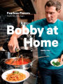 Bobby at Home: Fearless Flavors from My Kitchen