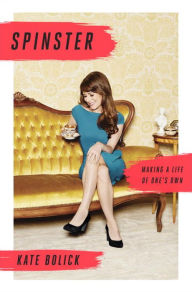 Title: Spinster: Making a Life of One's Own, Author: Kate Bolick