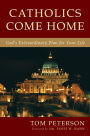 Catholics Come Home: God's Extraordinary Plan for Your Life