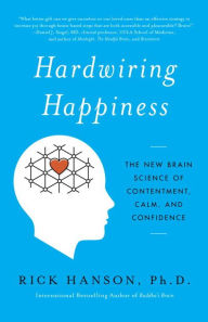 Title: Hardwiring Happiness: The New Brain Science of Contentment, Calm, and Confidence, Author: Rick Hanson PhD