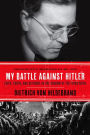 My Battle Against Hitler: Faith, Truth, and Defiance in the Shadow of the Third Reich