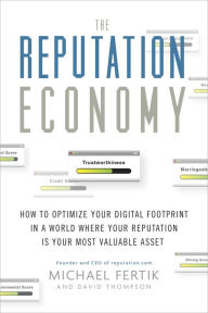 Title: The Reputation Economy: How to Optimize Your Digital Footprint in a World Where Your Reputation Is Your Most Valuable Asset, Author: Michael Fertik