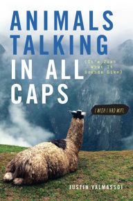 Title: Animals Talking in All Caps: It's Just What It Sounds Like, Author: Justin Valmassoi