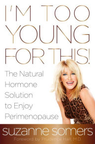 Title: I'm Too Young for This!: The Natural Hormone Solution to Enjoy Perimenopause, Author: Suzanne Somers