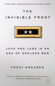Title: The Invisible Front: Love and Loss in an Era of Endless War, Author: Yochi Dreazen