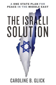 Title: The Israeli Solution: A One-State Plan for Peace in the Middle East, Author: Caroline Glick