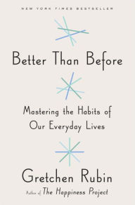 Title: Better Than Before: Mastering the Habits of Our Everyday Lives, Author: Gretchen Rubin