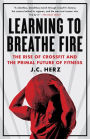 Learning to Breathe Fire: The Rise of CrossFit and the Primal Future of Fitness