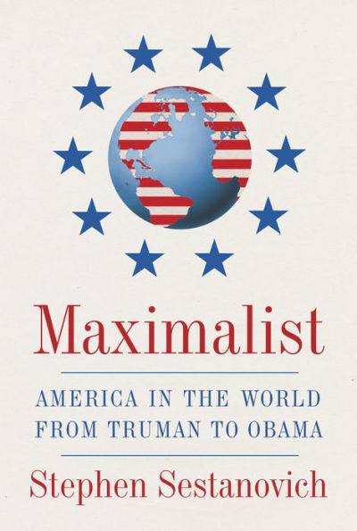 Maximalist: America in the World from Truman to Obama