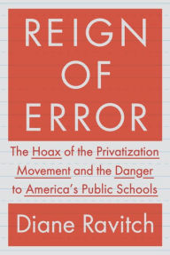 Title: Reign of Error: The Hoax of the Privatization Movement and the Danger to America's Public Schools, Author: Diane Ravitch