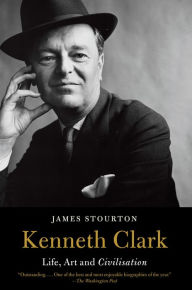 Title: Kenneth Clark: Life, Art and Civilisation, Author: James Stourton
